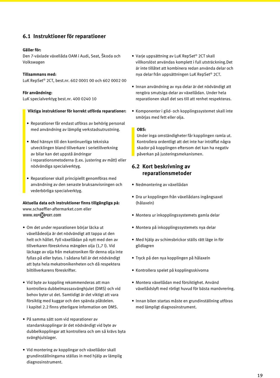 400 0240 10 Viktiga instruktioner för korrekt utförda reparationer: Reparationer får endast utföras av behörig personal med användning av lämplig verkstadsutrustning.
