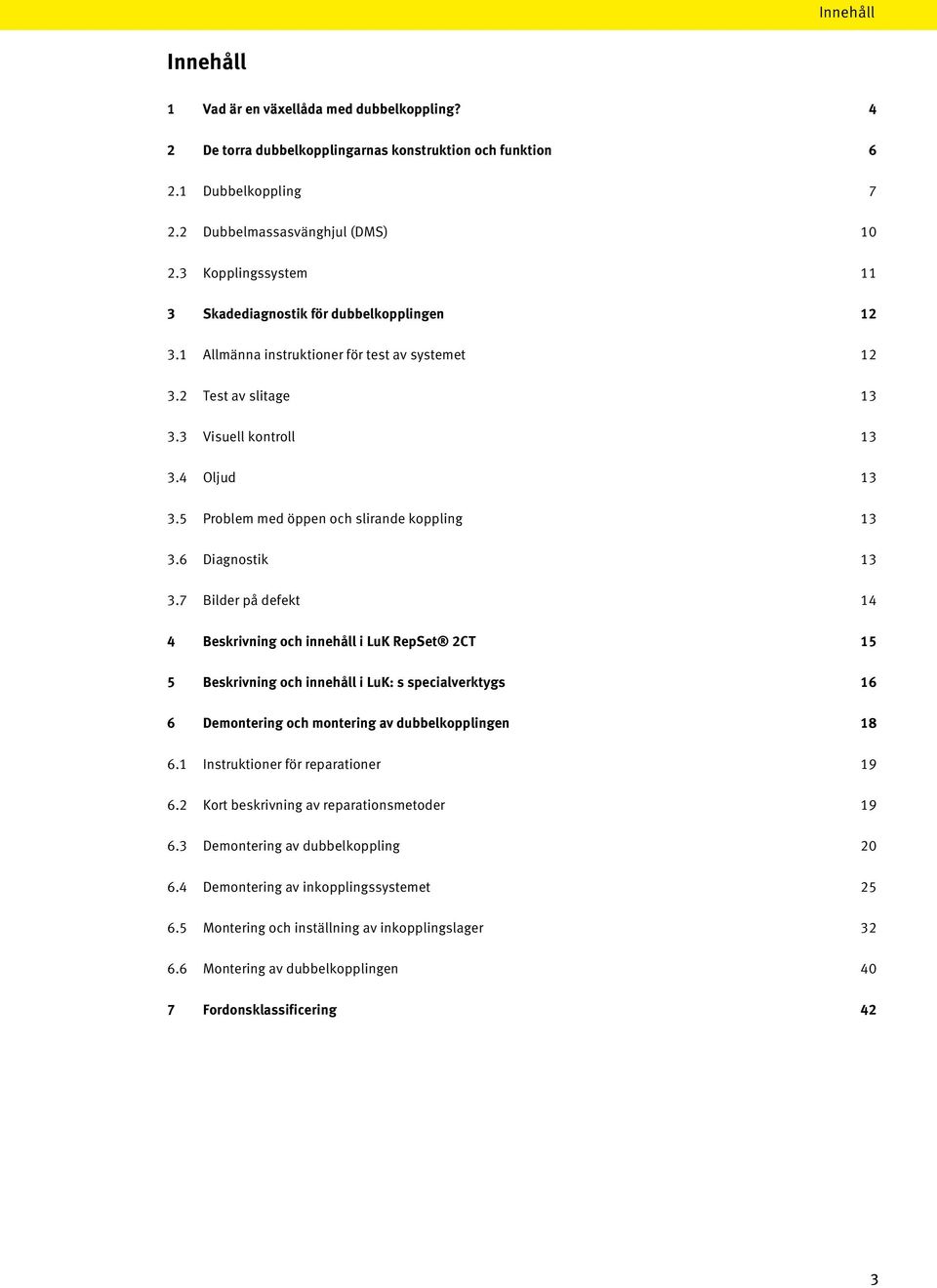 5 Problem med öppen och slirande koppling 13 3.6 Diagnostik 13 3.