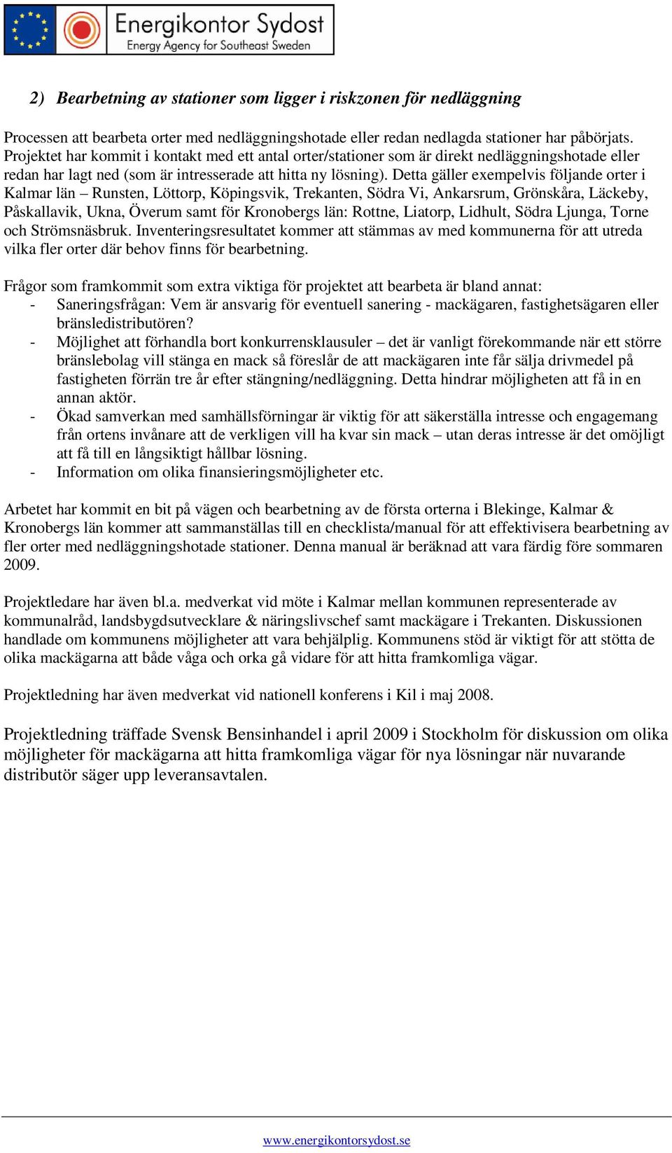 etta gäller exempelvis följande orter i Kalmar län Runsten, Löttorp, Köpingsvik, Trekanten, Södra Vi, Ankarsrum, Grönskåra, Läckeby, Påskallavik, Ukna, Överum samt för Kronobergs län: Rottne,