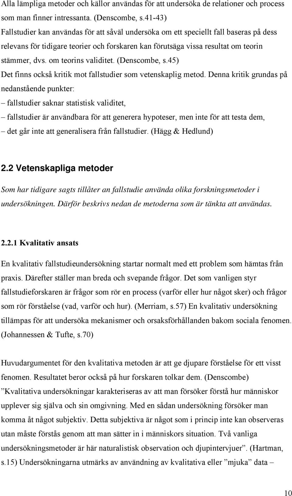 om teorins validitet. (Denscombe, s.45) Det finns också kritik mot fallstudier som vetenskaplig metod.
