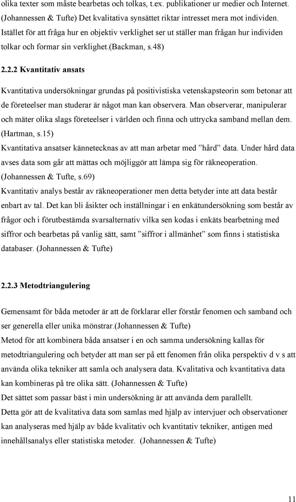 2.2 Kvantitativ ansats Kvantitativa undersökningar grundas på positivistiska vetenskapsteorin som betonar att de företeelser man studerar är något man kan observera.
