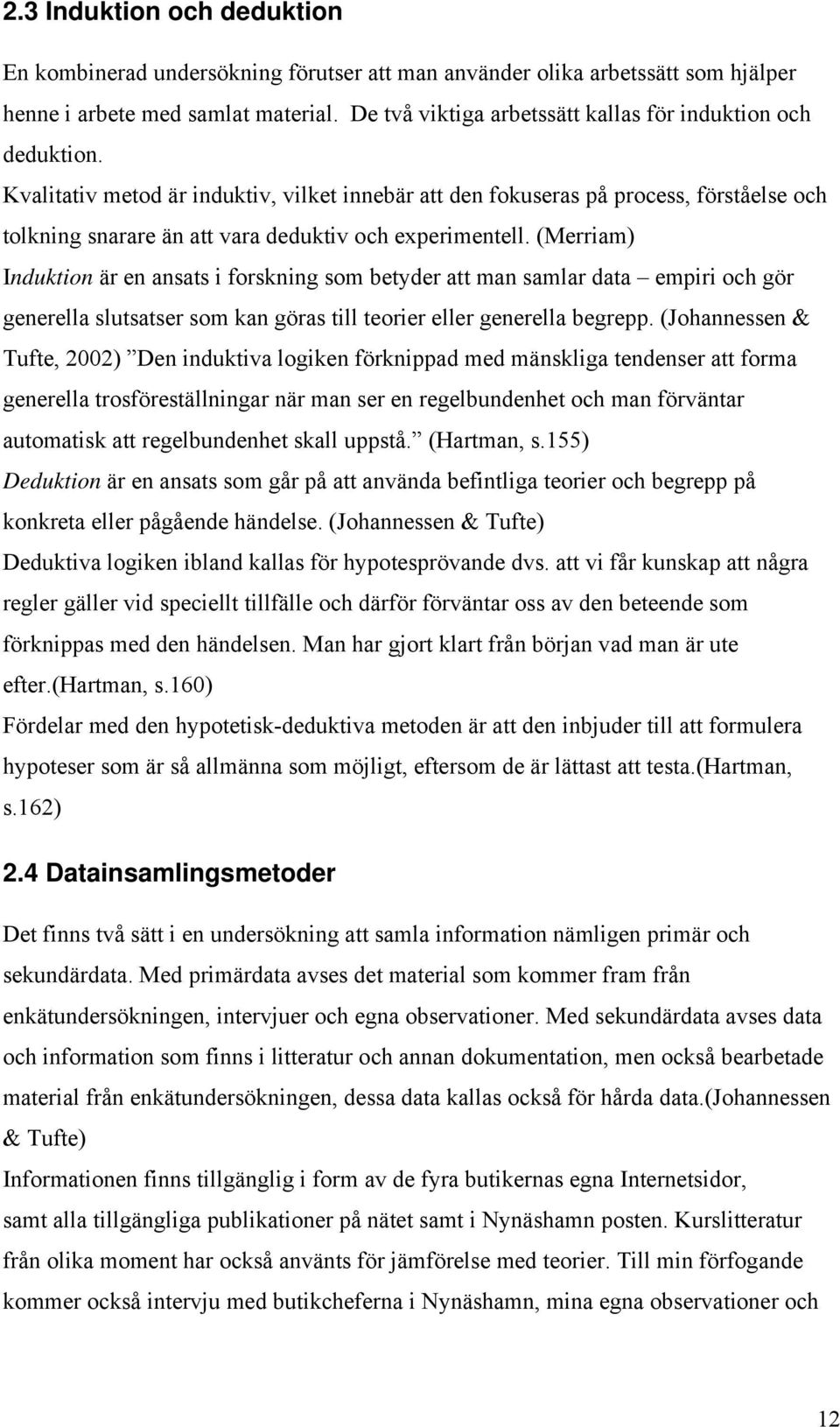Kvalitativ metod är induktiv, vilket innebär att den fokuseras på process, förståelse och tolkning snarare än att vara deduktiv och experimentell.