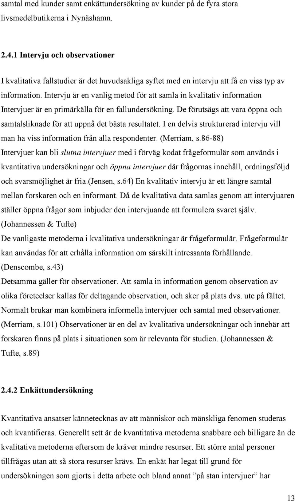 Intervju är en vanlig metod för att samla in kvalitativ information Intervjuer är en primärkälla för en fallundersökning.