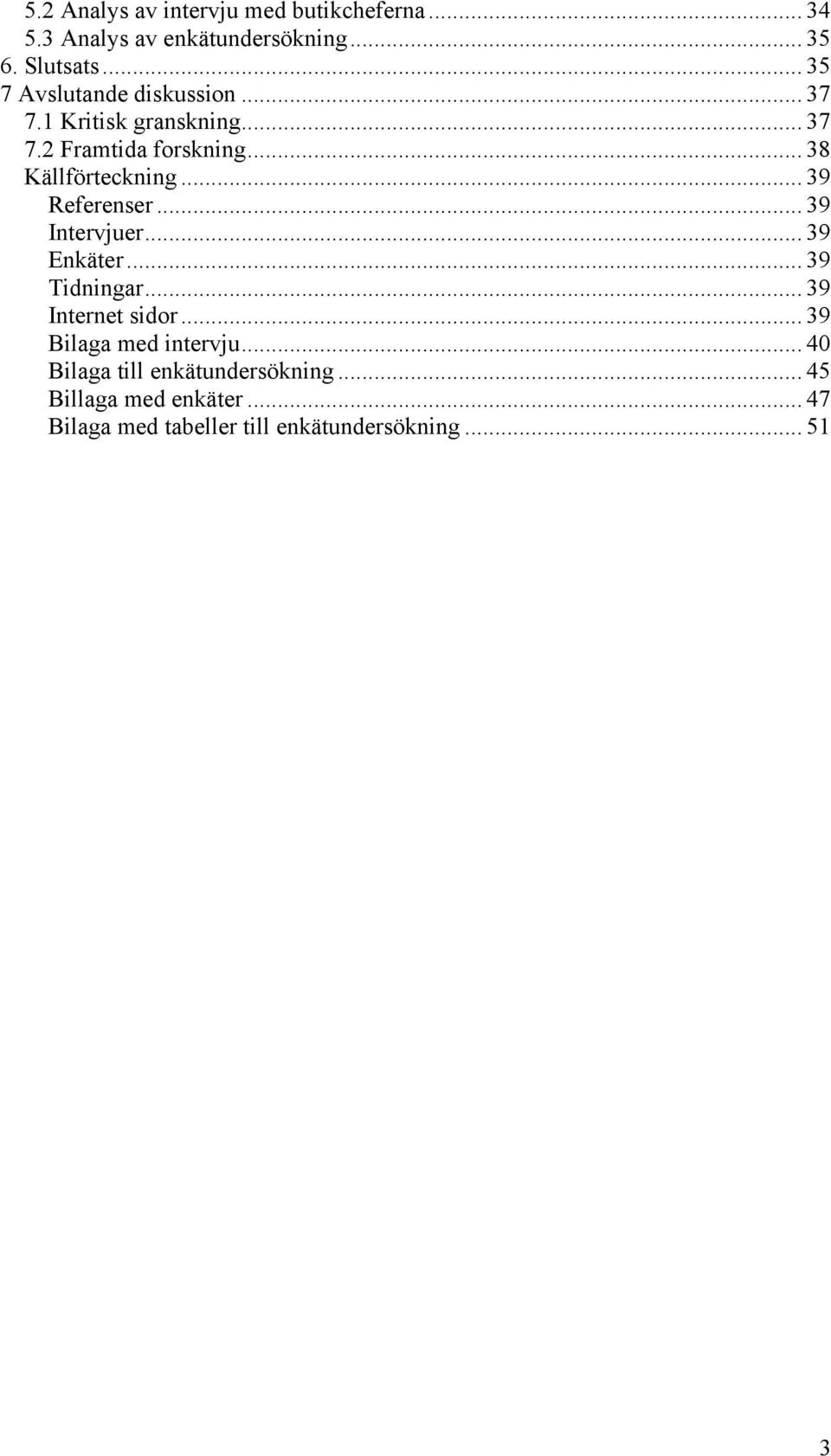 .. 39 Referenser... 39 Intervjuer... 39 Enkäter... 39 Tidningar... 39 Internet sidor... 39 Bilaga med intervju.