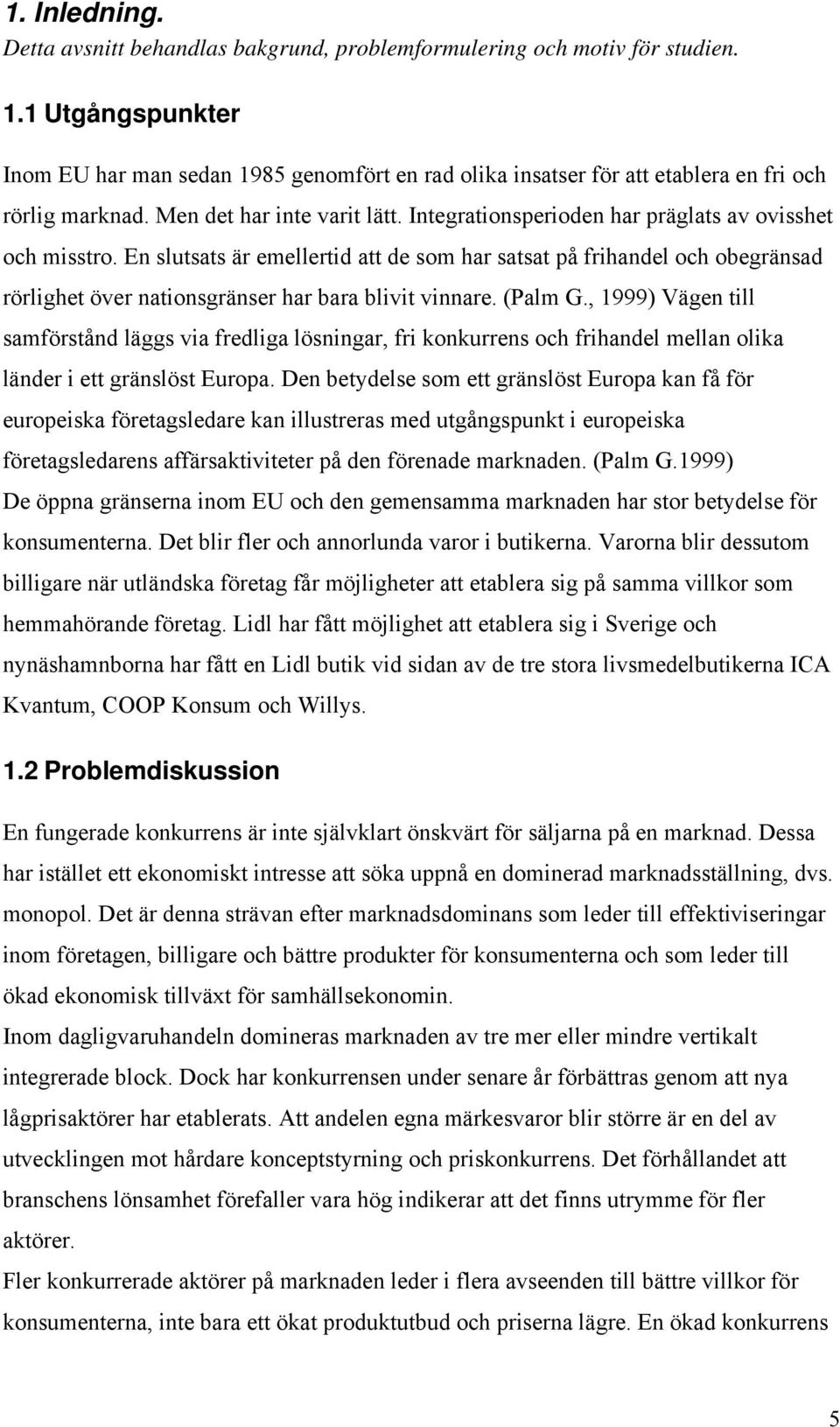 Integrationsperioden har präglats av ovisshet och misstro. En slutsats är emellertid att de som har satsat på frihandel och obegränsad rörlighet över nationsgränser har bara blivit vinnare. (Palm G.