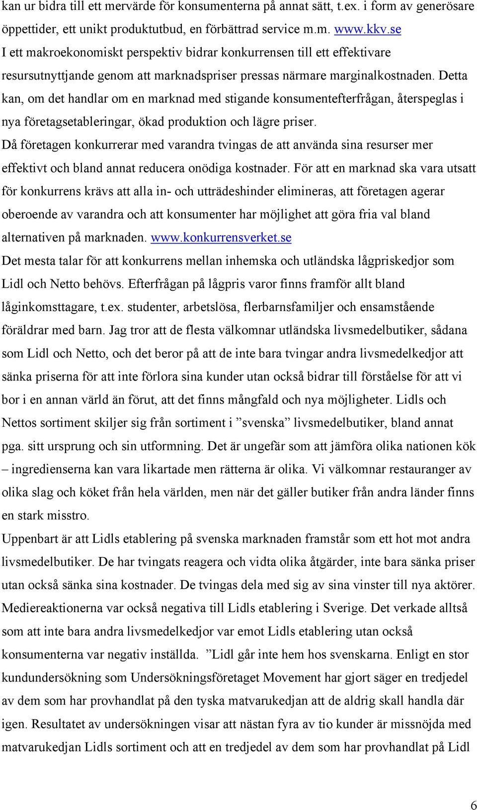 Detta kan, om det handlar om en marknad med stigande konsumentefterfrågan, återspeglas i nya företagsetableringar, ökad produktion och lägre priser.