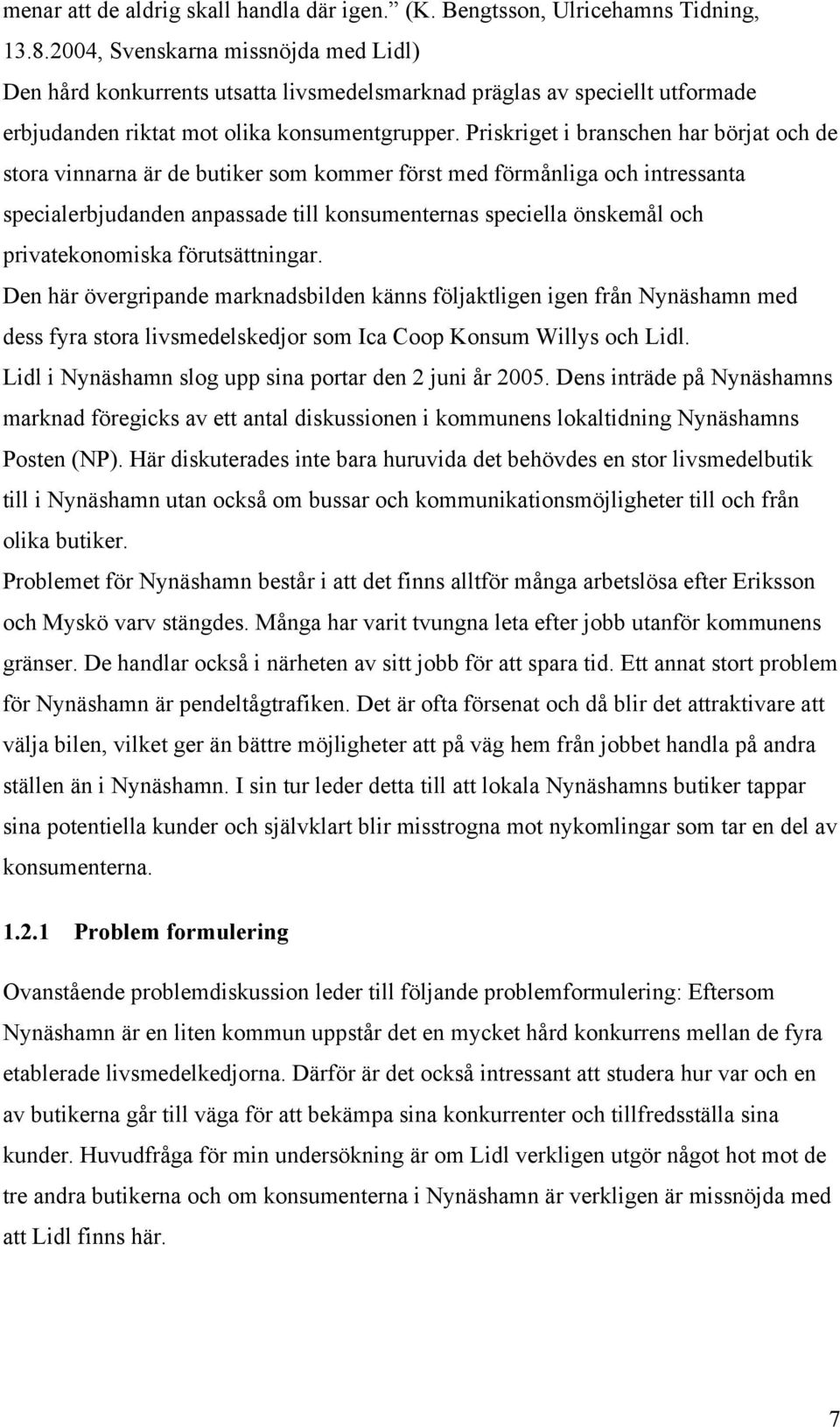 Priskriget i branschen har börjat och de stora vinnarna är de butiker som kommer först med förmånliga och intressanta specialerbjudanden anpassade till konsumenternas speciella önskemål och