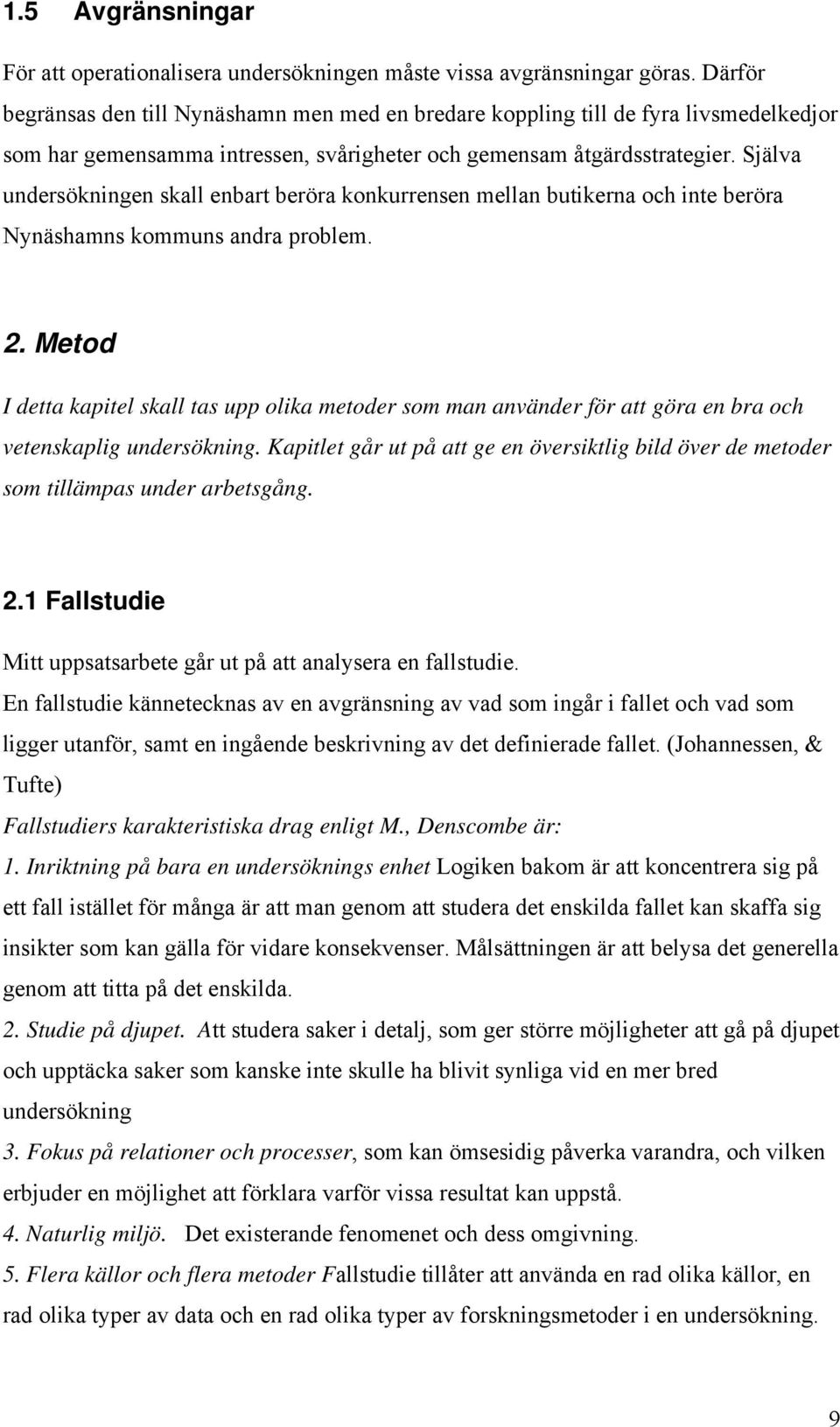 Själva undersökningen skall enbart beröra konkurrensen mellan butikerna och inte beröra Nynäshamns kommuns andra problem. 2.