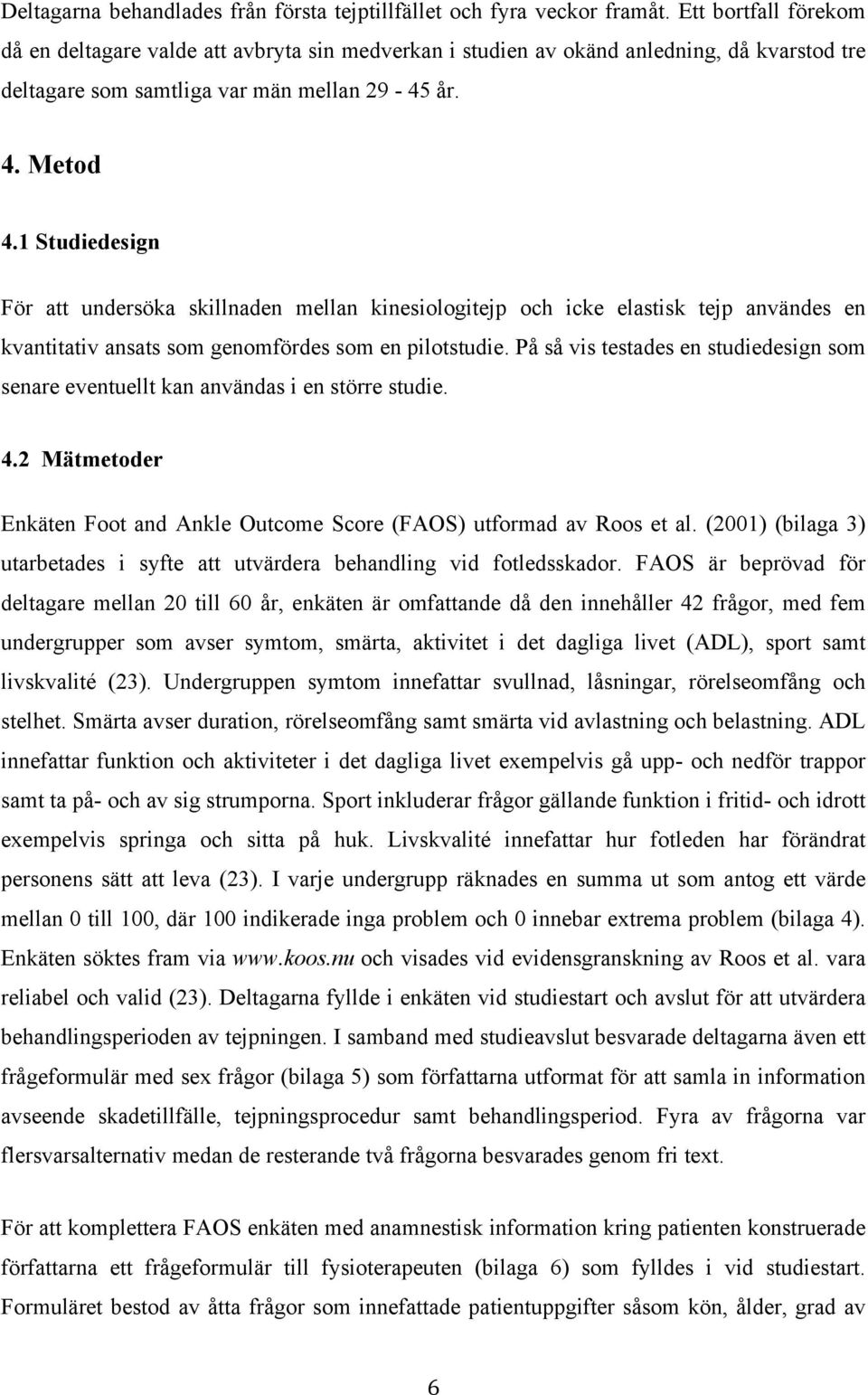 1 Studiedesign För att undersöka skillnaden mellan kinesiologitejp och icke elastisk tejp användes en kvantitativ ansats som genomfördes som en pilotstudie.