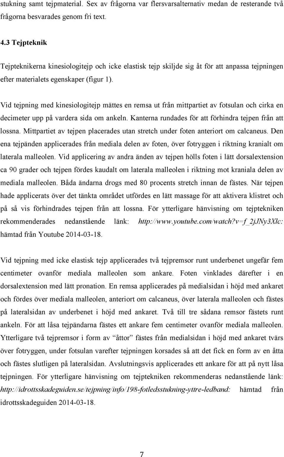 Vid tejpning med kinesiologitejp mättes en remsa ut från mittpartiet av fotsulan och cirka en decimeter upp på vardera sida om ankeln. Kanterna rundades för att förhindra tejpen från att lossna.