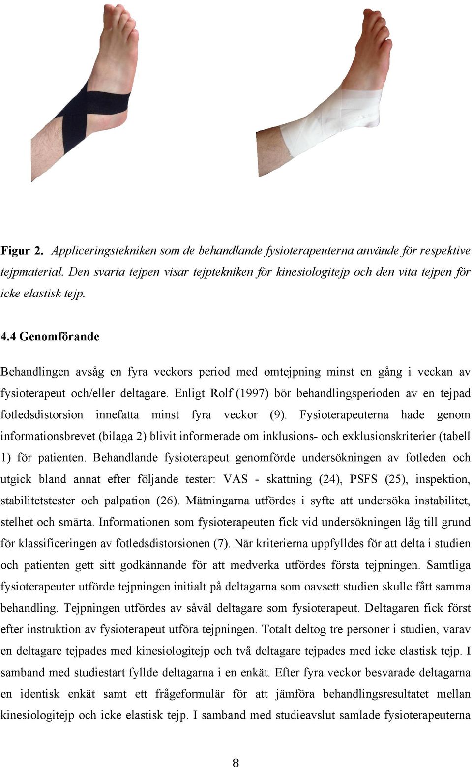 4 Genomförande Behandlingen avsåg en fyra veckors period med omtejpning minst en gång i veckan av fysioterapeut och/eller deltagare.