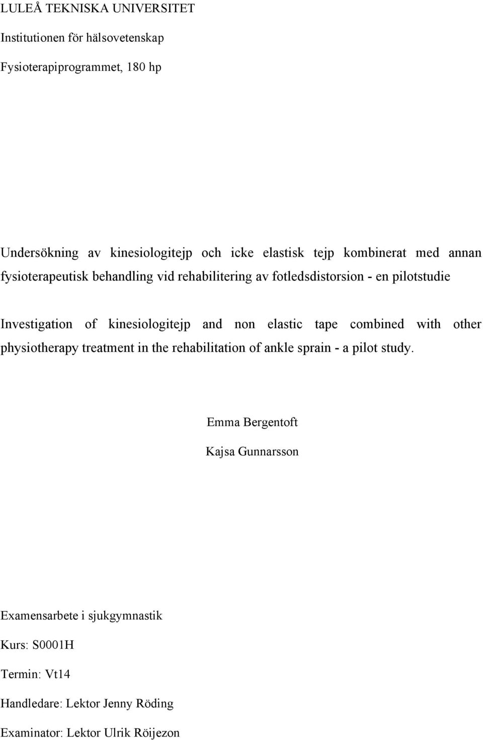 kinesiologitejp and non elastic tape combined with other physiotherapy treatment in the rehabilitation of ankle sprain - a pilot study.