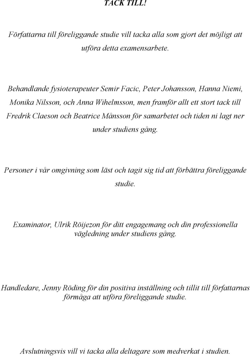 för samarbetet och tiden ni lagt ner under studiens gång. Personer i vår omgivning som läst och tagit sig tid att förbättra föreliggande studie.
