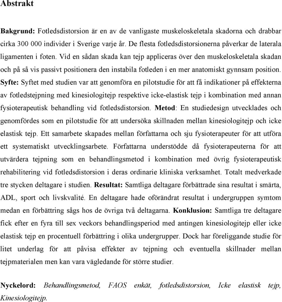 Vid en sådan skada kan tejp appliceras över den muskeloskeletala skadan och på så vis passivt positionera den instabila fotleden i en mer anatomiskt gynnsam position.