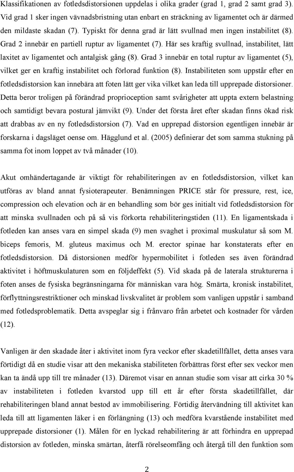 Grad 2 innebär en partiell ruptur av ligamentet (7). Här ses kraftig svullnad, instabilitet, lätt laxitet av ligamentet och antalgisk gång (8).