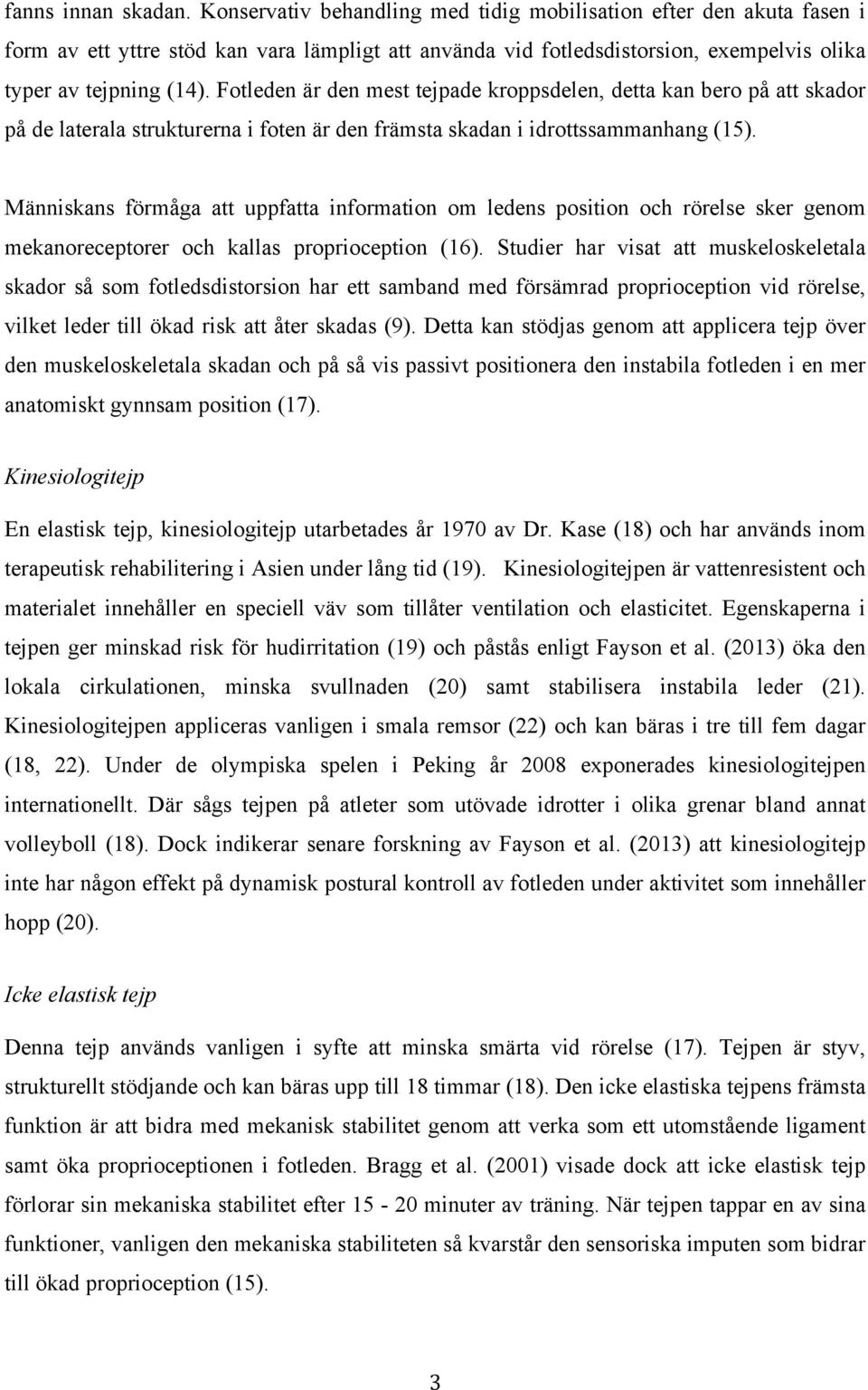 Fotleden är den mest tejpade kroppsdelen, detta kan bero på att skador på de laterala strukturerna i foten är den främsta skadan i idrottssammanhang (15).