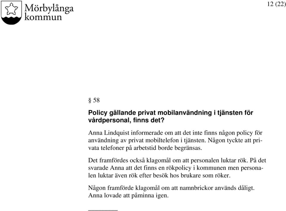 Någon tyckte att privata telefoner på arbetstid borde begränsas. Det framfördes också klagomål om att personalen luktar rök.