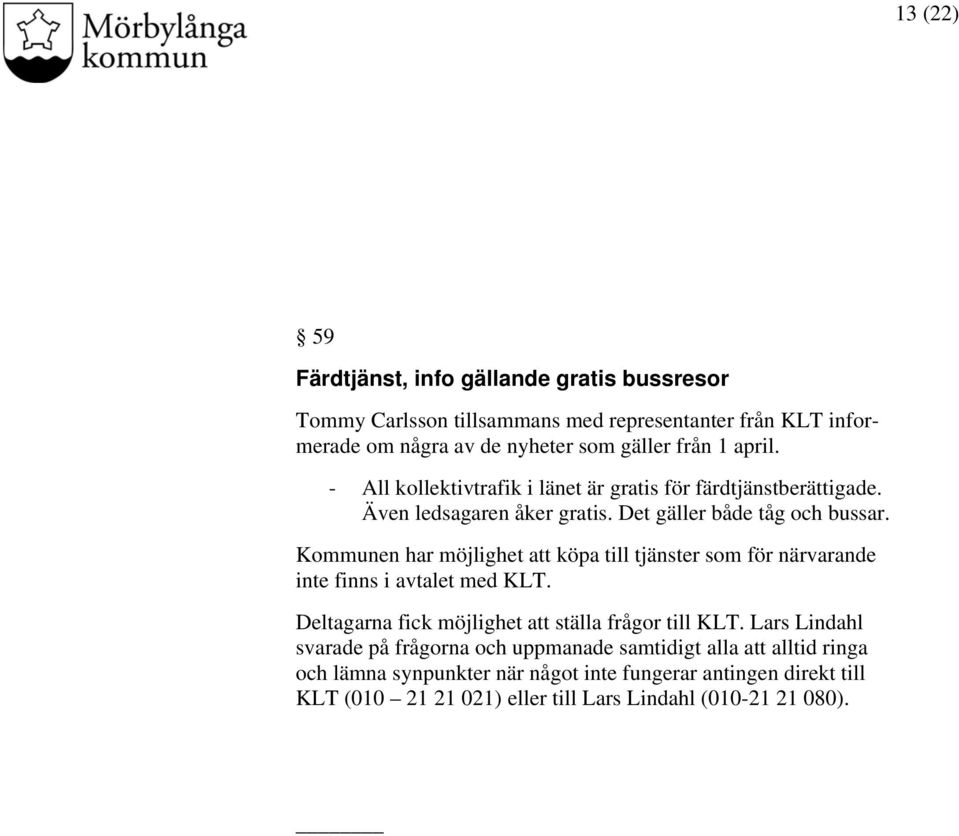 Kommunen har möjlighet att köpa till tjänster som för närvarande inte finns i avtalet med KLT. Deltagarna fick möjlighet att ställa frågor till KLT.