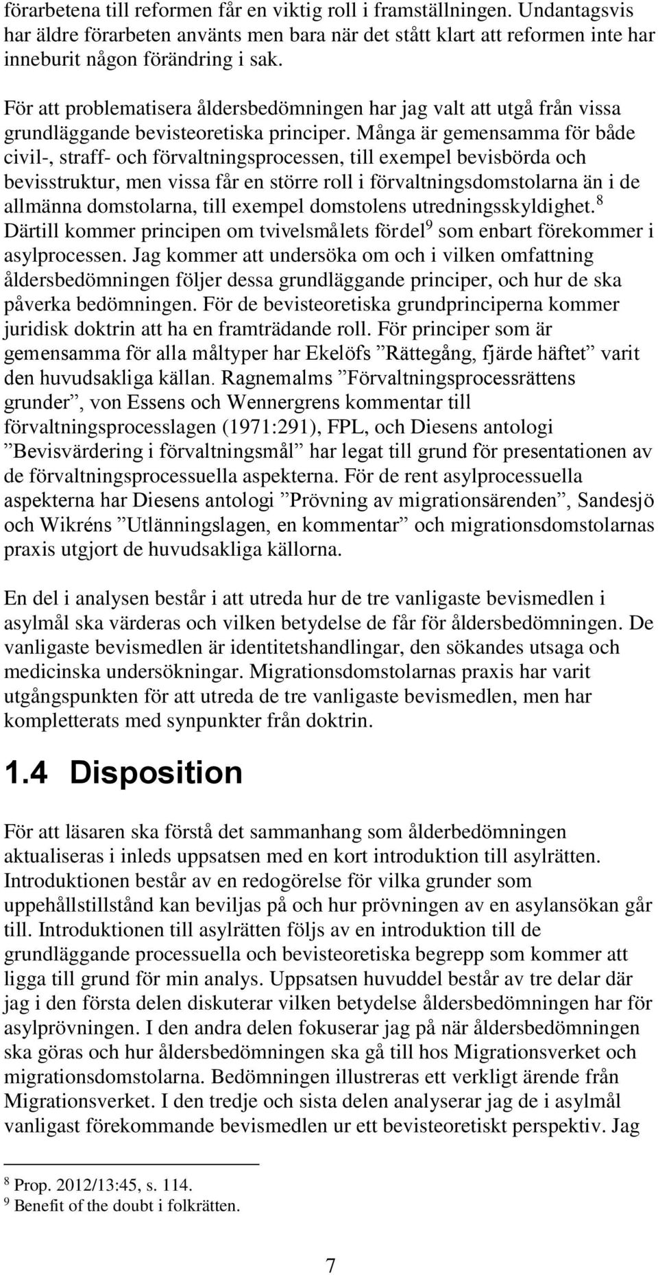 Många är gemensamma för både civil-, straff- och förvaltningsprocessen, till exempel bevisbörda och bevisstruktur, men vissa får en större roll i förvaltningsdomstolarna än i de allmänna domstolarna,