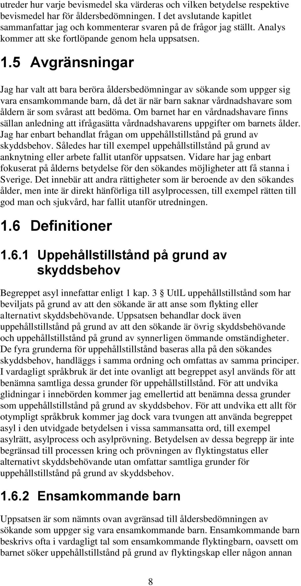 5 Avgränsningar Jag har valt att bara beröra åldersbedömningar av sökande som uppger sig vara ensamkommande barn, då det är när barn saknar vårdnadshavare som åldern är som svårast att bedöma.
