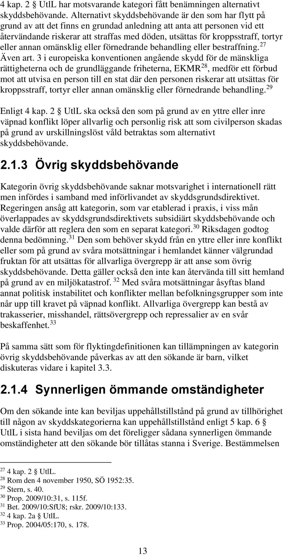 tortyr eller annan omänsklig eller förnedrande behandling eller bestraffning. 27 Även art.