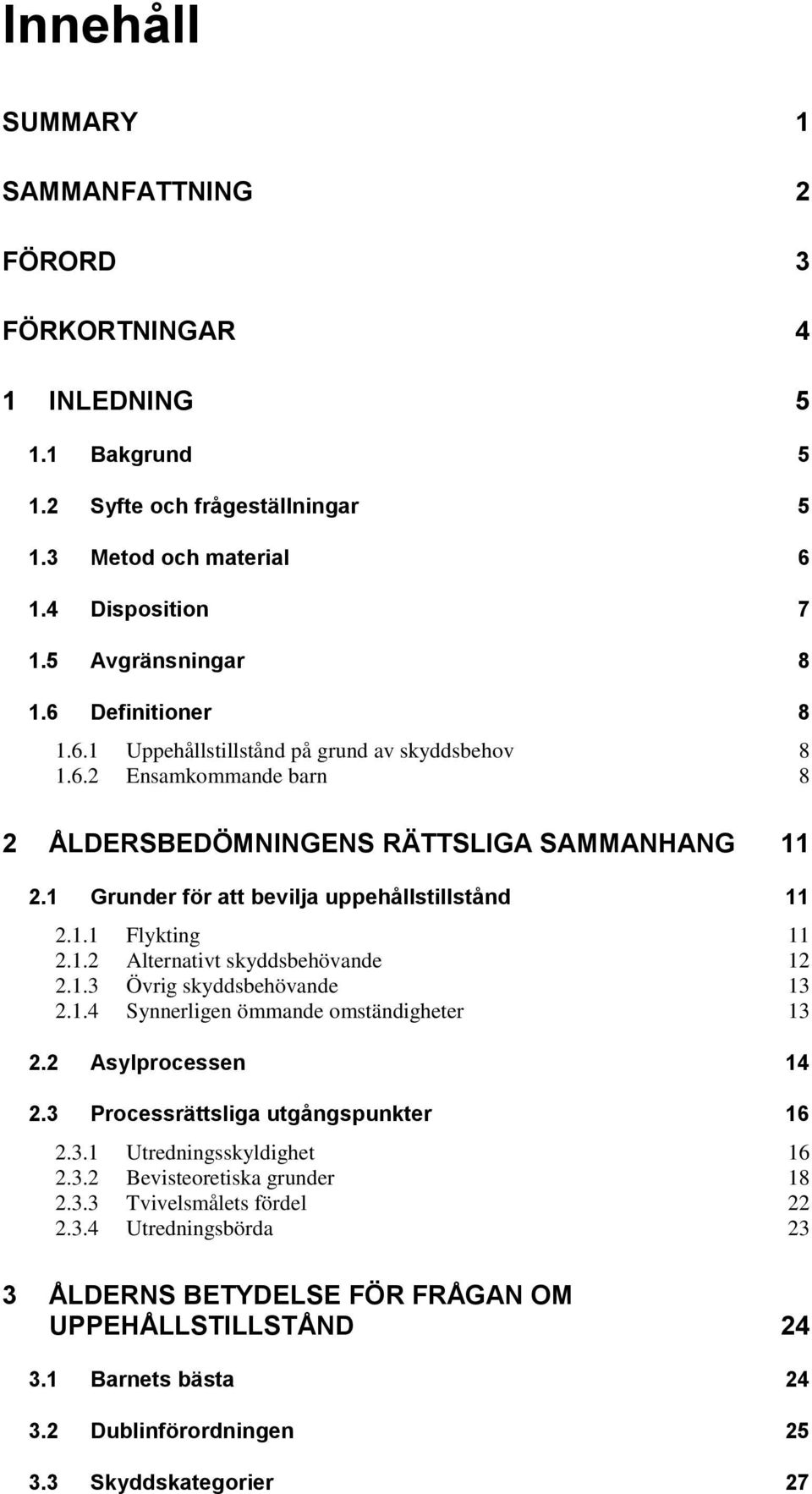 1.2 Alternativt skyddsbehövande 12 2.1.3 Övrig skyddsbehövande 13 2.1.4 Synnerligen ömmande omständigheter 13 2.2 Asylprocessen 14 2.3 Processrättsliga utgångspunkter 16 2.3.1 Utredningsskyldighet 16 2.
