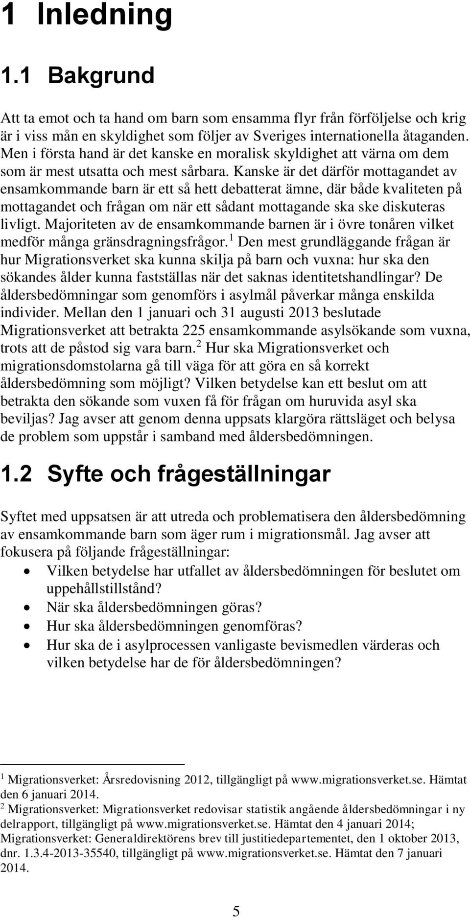 Kanske är det därför mottagandet av ensamkommande barn är ett så hett debatterat ämne, där både kvaliteten på mottagandet och frågan om när ett sådant mottagande ska ske diskuteras livligt.