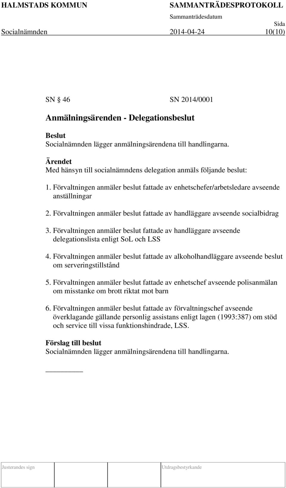 Förvaltningen anmäler beslut fattade av handläggare avseende socialbidrag 3. Förvaltningen anmäler beslut fattade av handläggare avseende delegationslista enligt SoL och LSS 4.