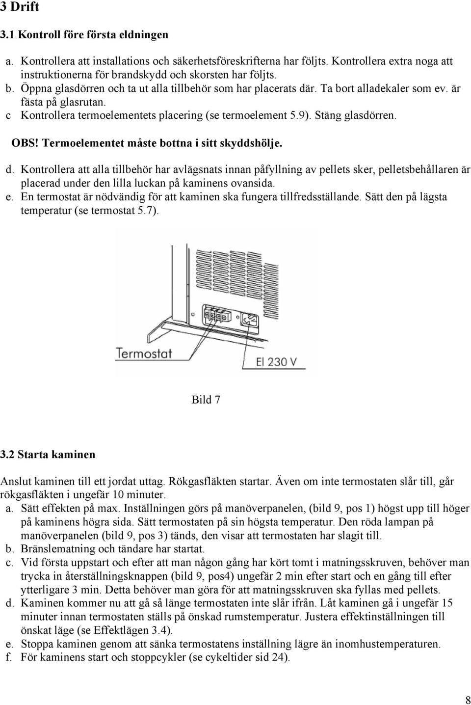 OBS! Termoelementet måste bottna i sitt skyddshölje. d.