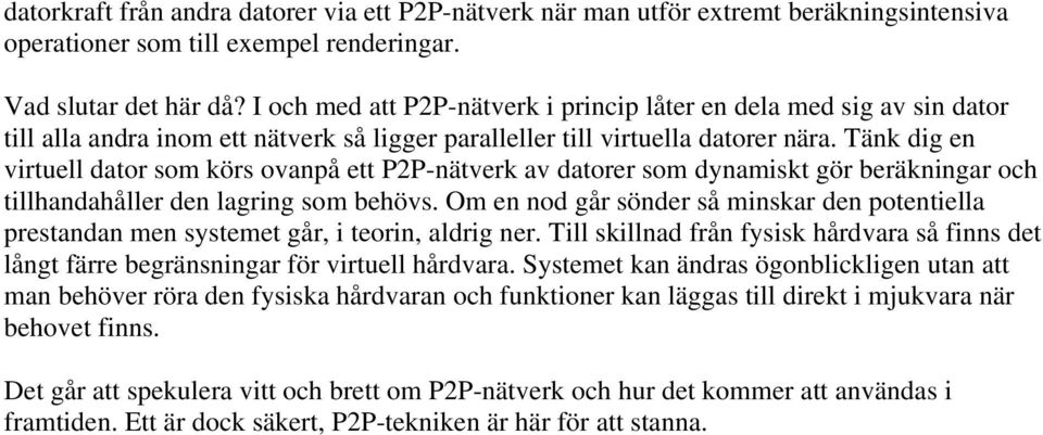 Tänk dig en virtuell dator som körs ovanpå ett P2P-nätverk av datorer som dynamiskt gör beräkningar och tillhandahåller den lagring som behövs.