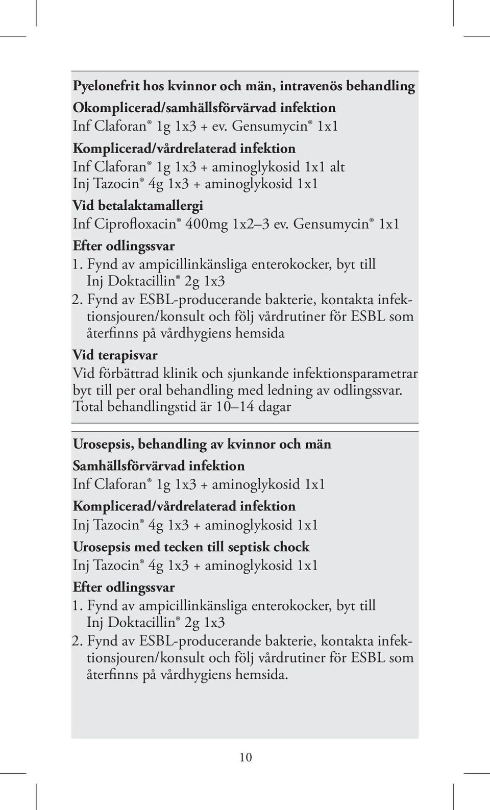 Gensumycin 1x1 Efter odlingssvar 1. Fynd av ampicillinkänsliga enterokocker, byt till Inj Doktacillin 2g 1x3 2.