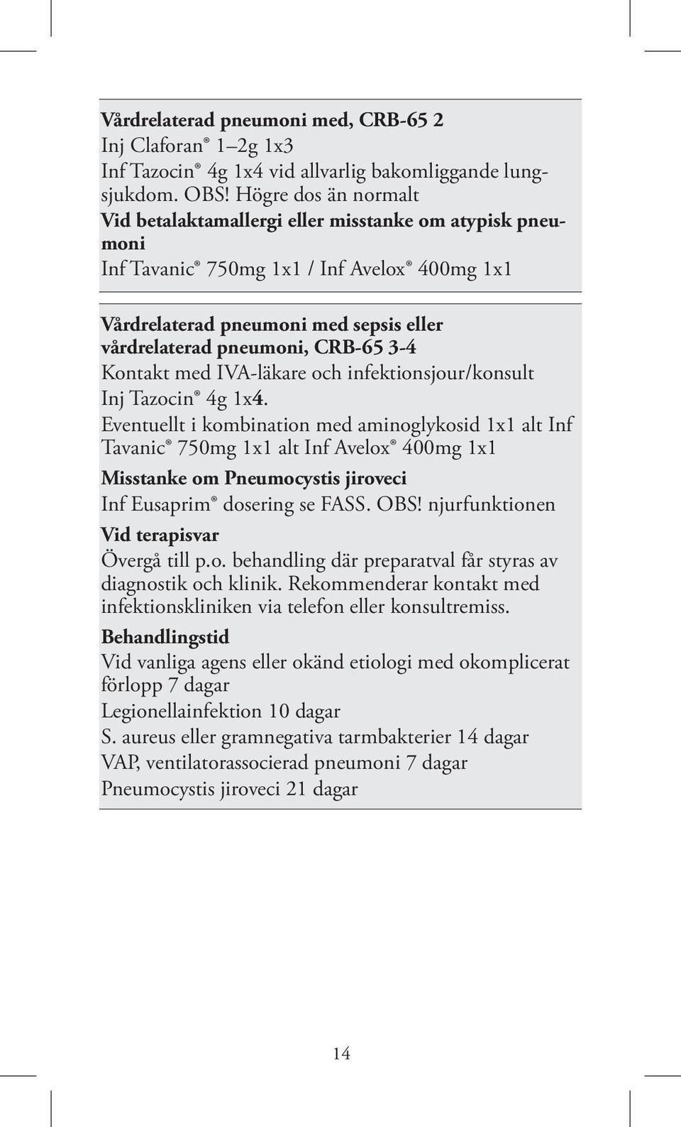 Kontakt med IVA-läkare och infektionsjour/konsult Inj Tazocin 4g 1x4.