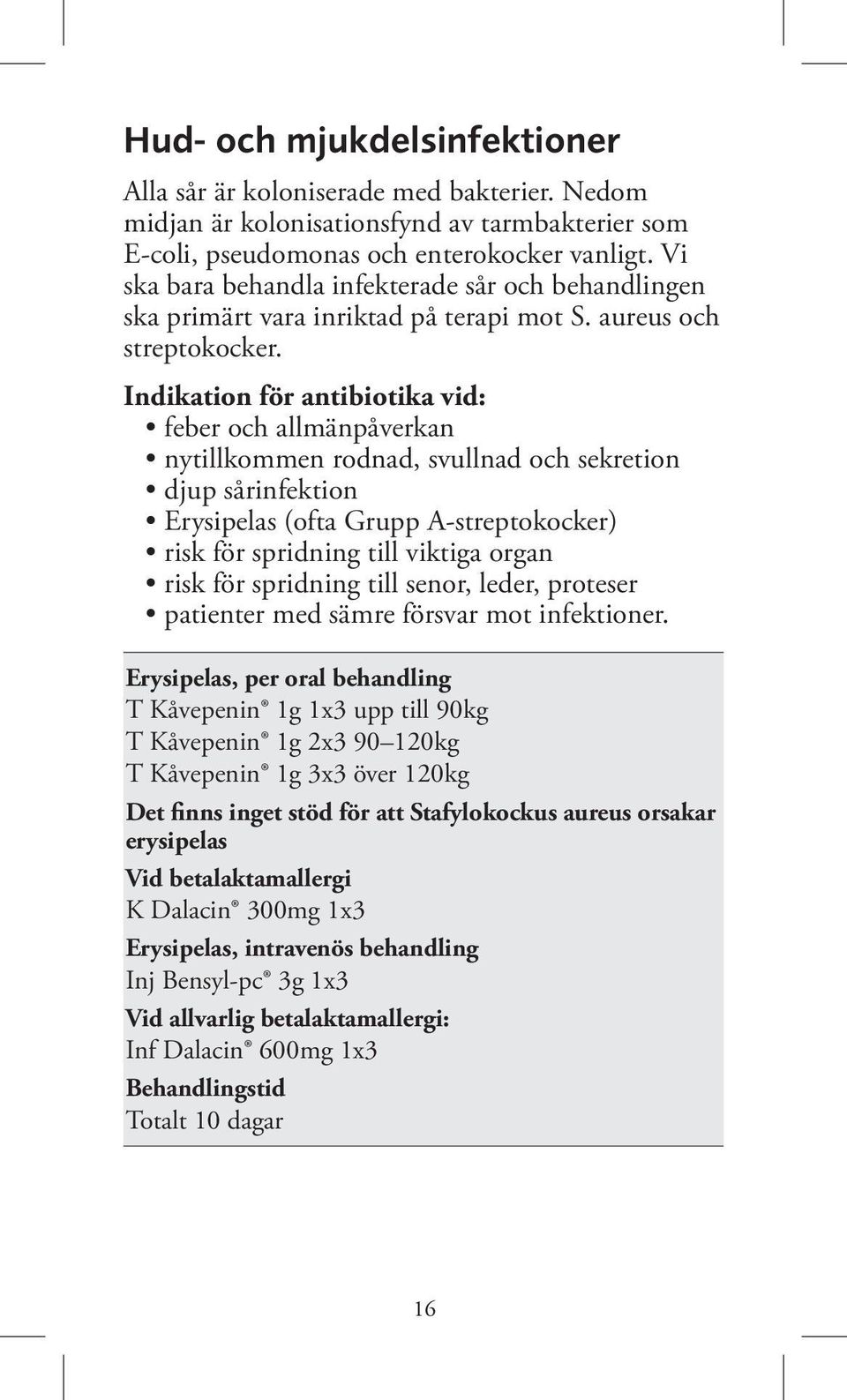 Indikation för antibiotika vid: feber och allmänpåverkan nytillkommen rodnad, svullnad och sekretion djup sårinfektion Erysipelas (ofta Grupp A-streptokocker) risk för spridning till viktiga organ