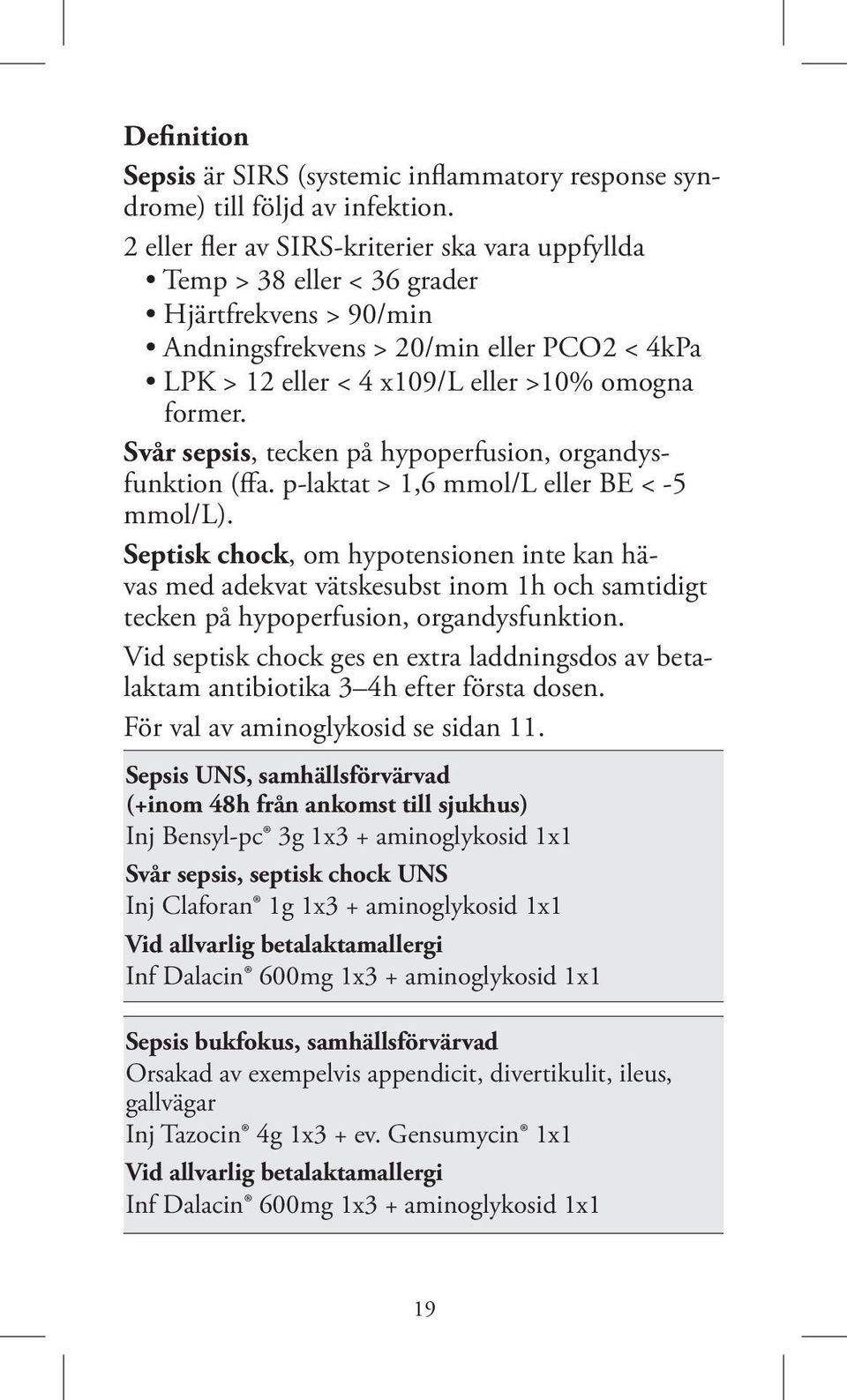 Svår sepsis, tecken på hypoperfusion, organdysfunktion (ffa. p-laktat > 1,6 mmol/l eller BE < -5 mmol/l).