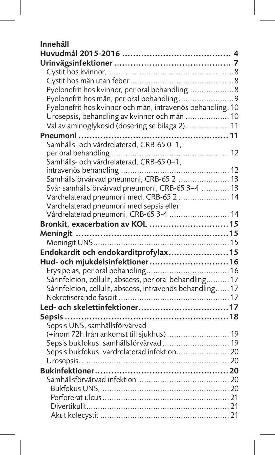 .. 11 Samhälls- och vårdrelaterad, CRB-65 0 1, per oral behandling... 12 Samhälls- och vårdrelaterad, CRB-65 0 1, intravenös behandling... 12 Samhällsförvärvad pneumoni, CRB-65 2.