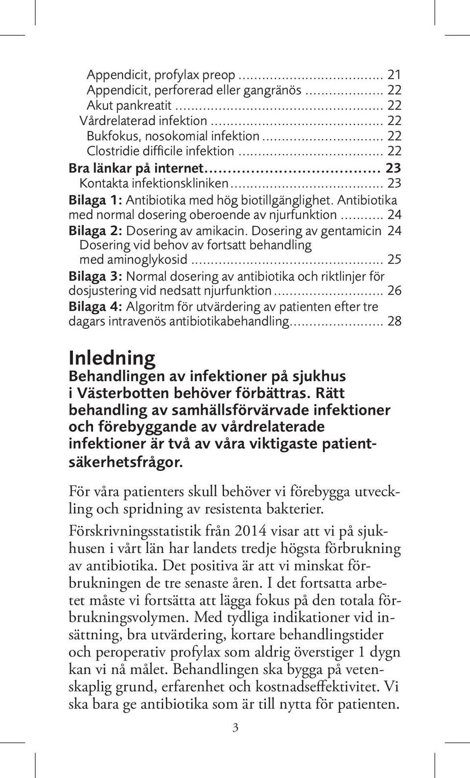 .. 24 Bilaga 2: Dosering av amikacin. Dosering av gentamicin. 24 Dosering vid behov av fortsatt behandling med aminoglykosid.