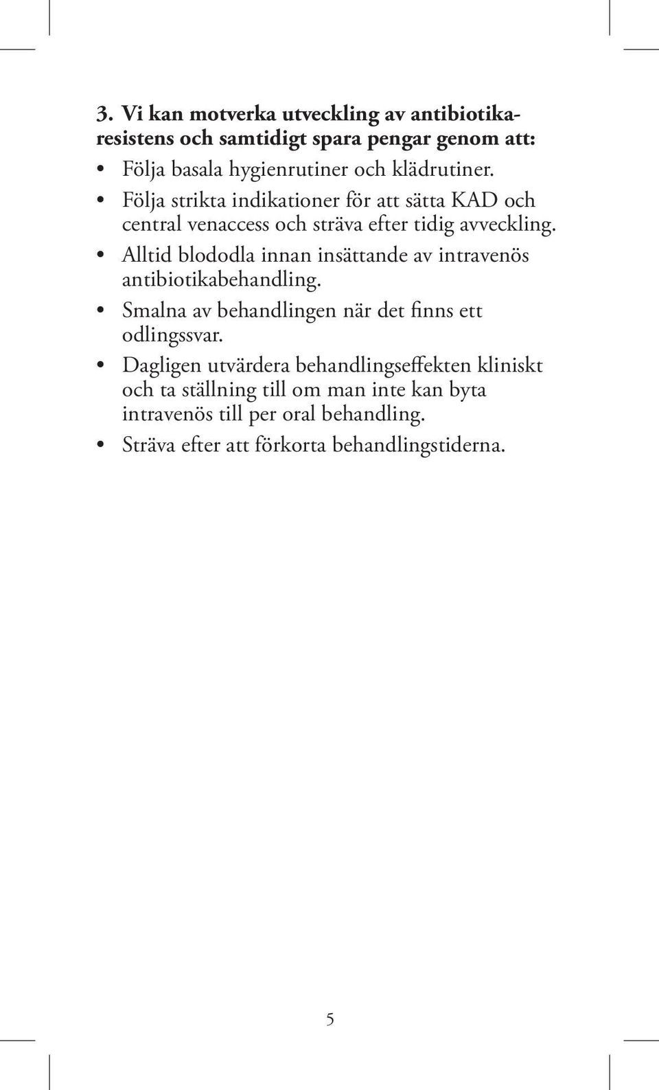 Alltid blododla innan insättande av intravenös antibiotikabehandling. Smalna av behandlingen när det finns ett odlingssvar.