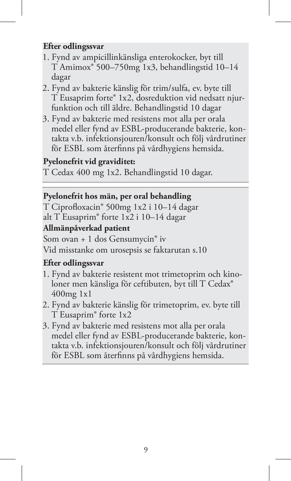 Fynd av bakterie med resistens mot alla per orala medel eller fynd av ESBL-producerande bakterie, kontakta v.b. infektionsjouren/konsult och följ vårdrutiner för ESBL som återfinns på vårdhygiens hemsida.