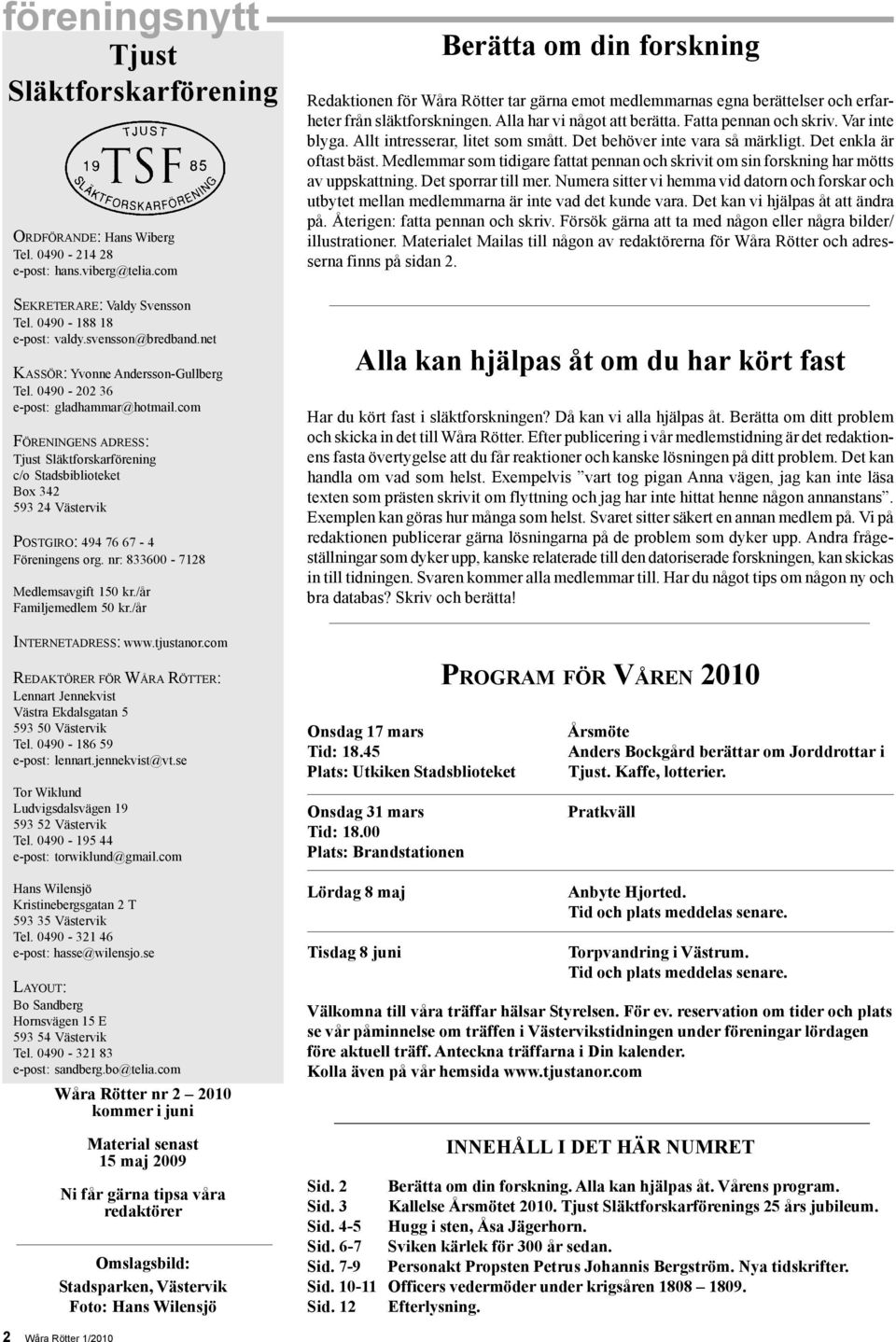 com FÖRENINGENS ADRESS: Tjust Släktforskarförening c/o Stadsbiblioteket Box 342 593 24 Västervik POSTGIRO: 494 76 67-4 Föreningens org. nr: 833600-7128 Medlemsavgift 150 kr./år Familjemedlem 50 kr.