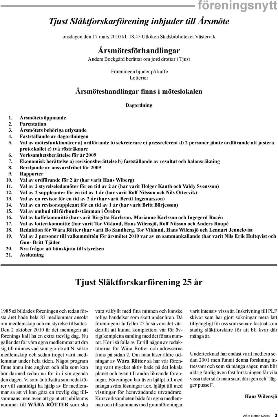 föreningsnytt 1. Årsmötets öppnande 2. Parentation 3. Årsmötets behöriga utlysande 4. Fastställande av dagordningen 5.