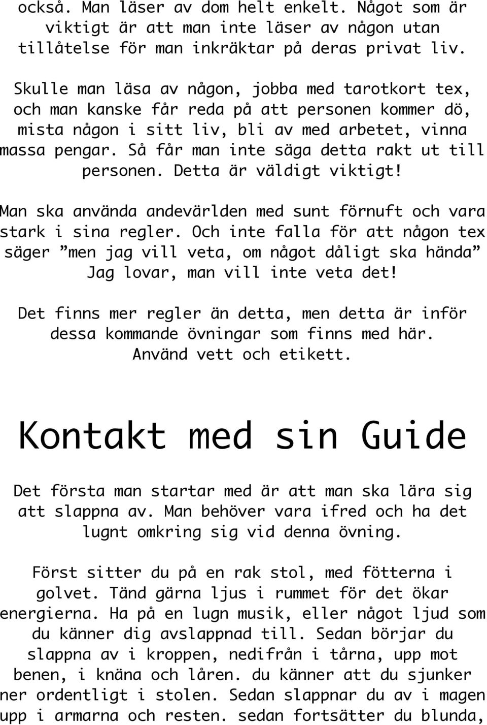 Så får man inte säga detta rakt ut till personen. Detta är väldigt viktigt Man ska använda andevärlden med sunt förnuft och vara stark i sina regler.