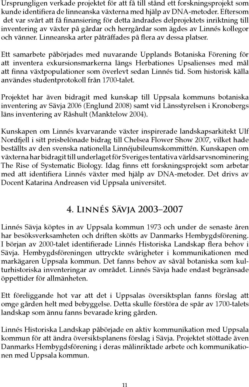 Linneanska arter påträffades på flera av dessa platser.