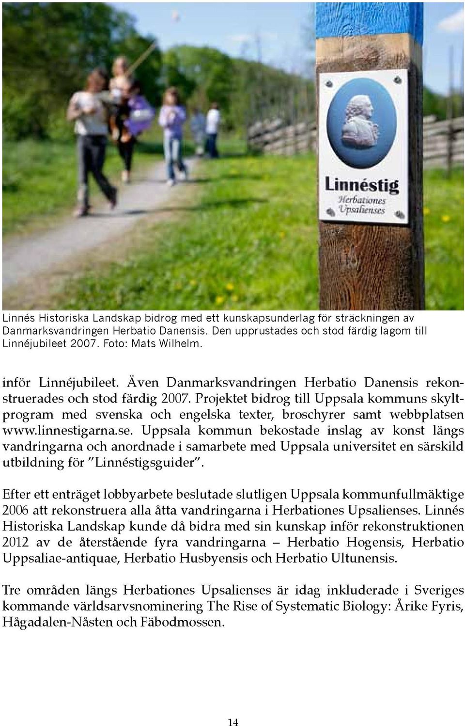 Projektet bidrog till Uppsala kommuns skyltprogram med svenska och engelska texter, broschyrer samt webbplatsen