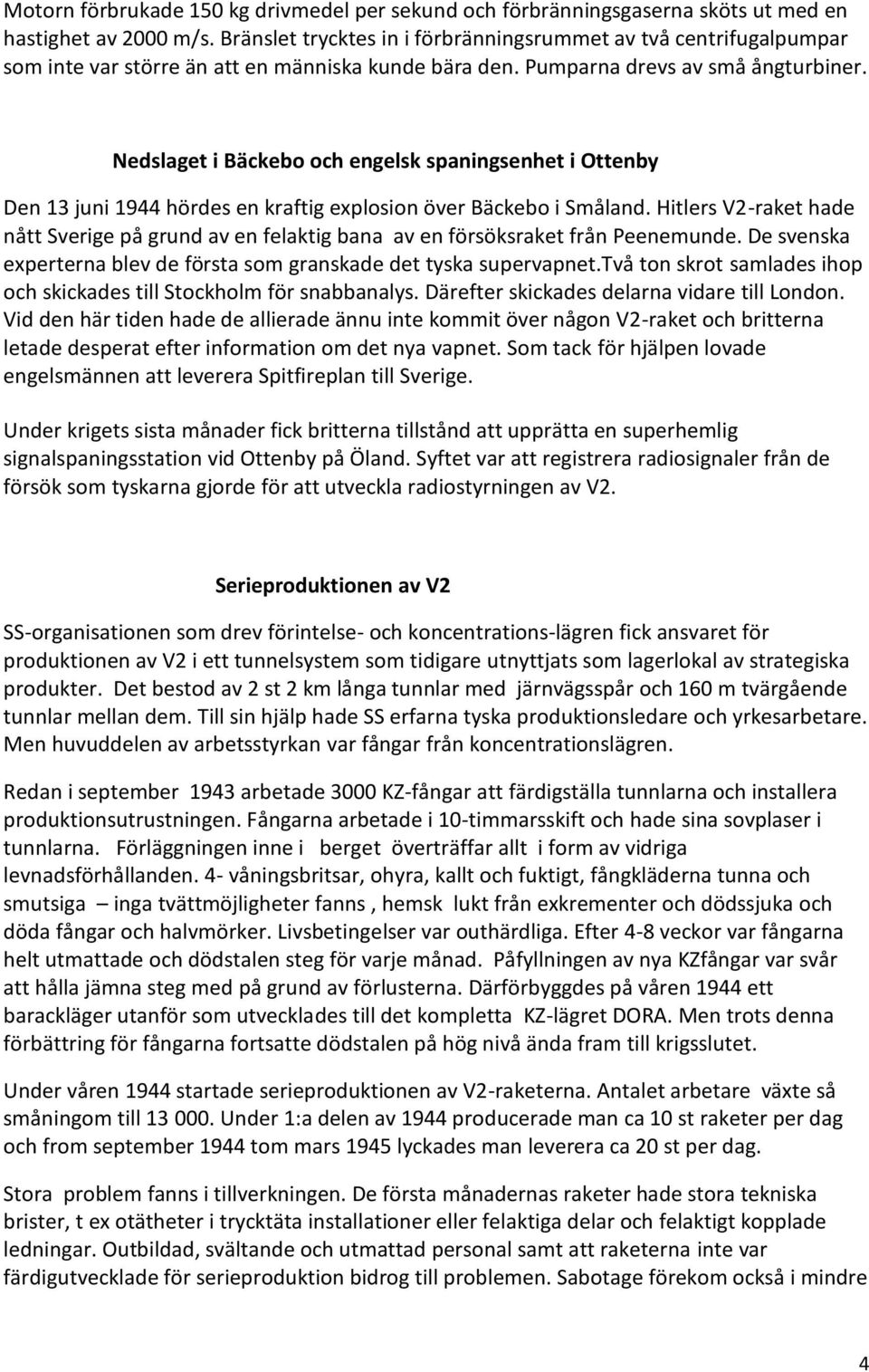 Nedslaget i Bäckebo och engelsk spaningsenhet i Ottenby Den 13 juni 1944 hördes en kraftig explosion över Bäckebo i Småland.