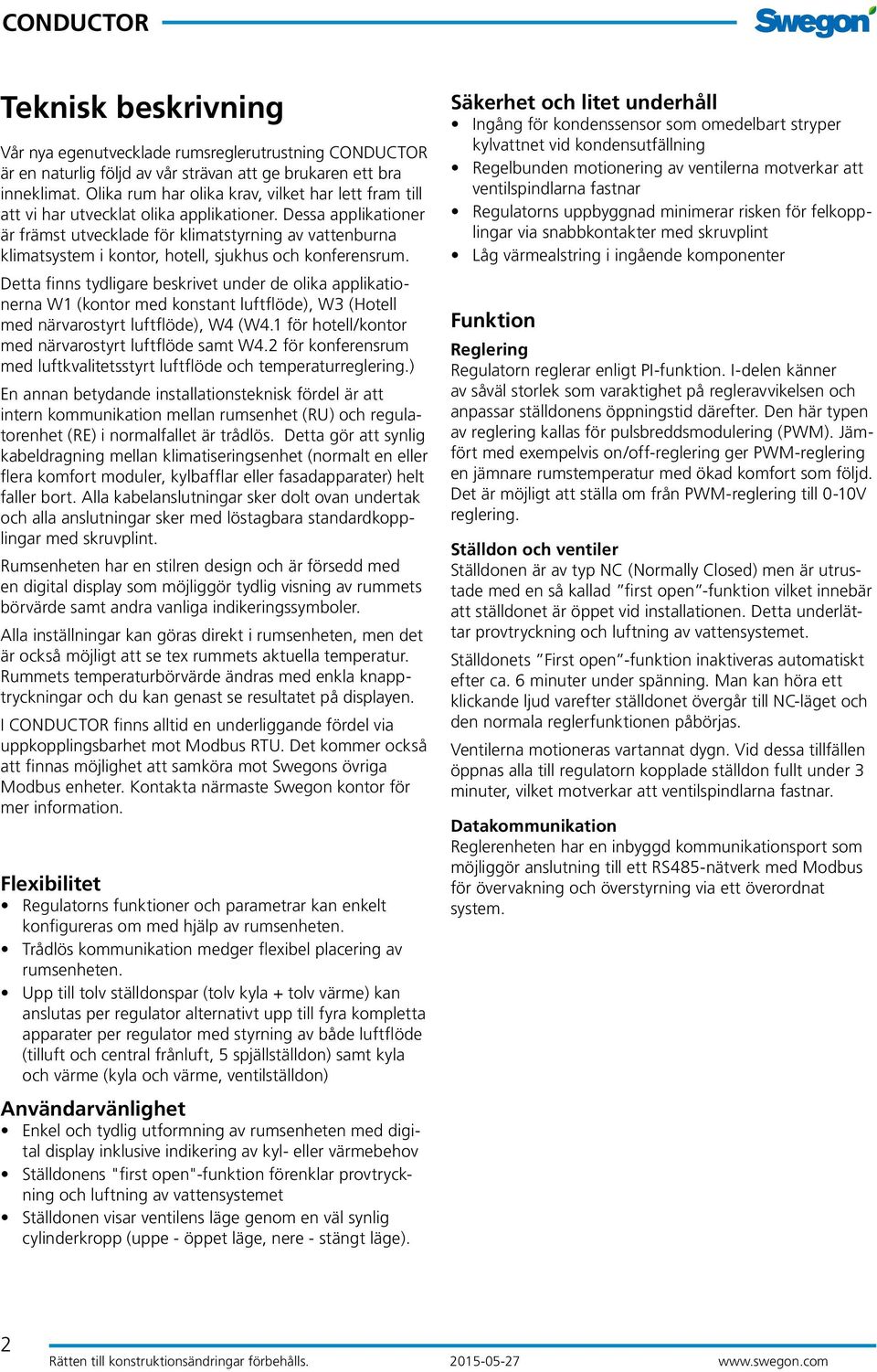 Dessa applikationer är främst utvecklade för klimatstyrning av vattenburna klimatsystem i kontor, hotell, sjukhus och konferensrum.