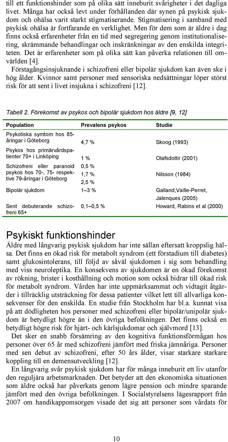 Men för dem som är äldre i dag finns också erfarenheter från en tid med segregering genom institutionalisering, skrämmande behandlingar och inskränkningar av den enskilda integriteten.