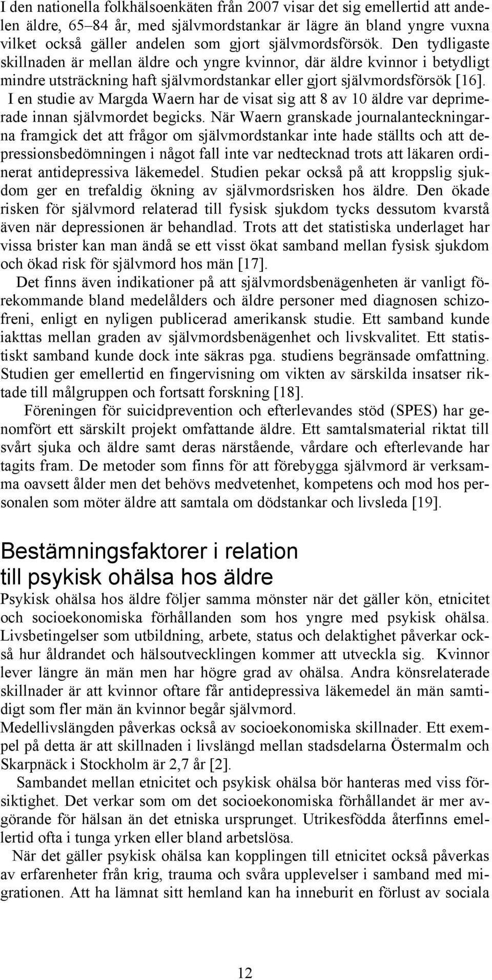 I en studie av Margda Waern har de visat sig att 8 av 10 äldre var deprimerade innan självmordet begicks.