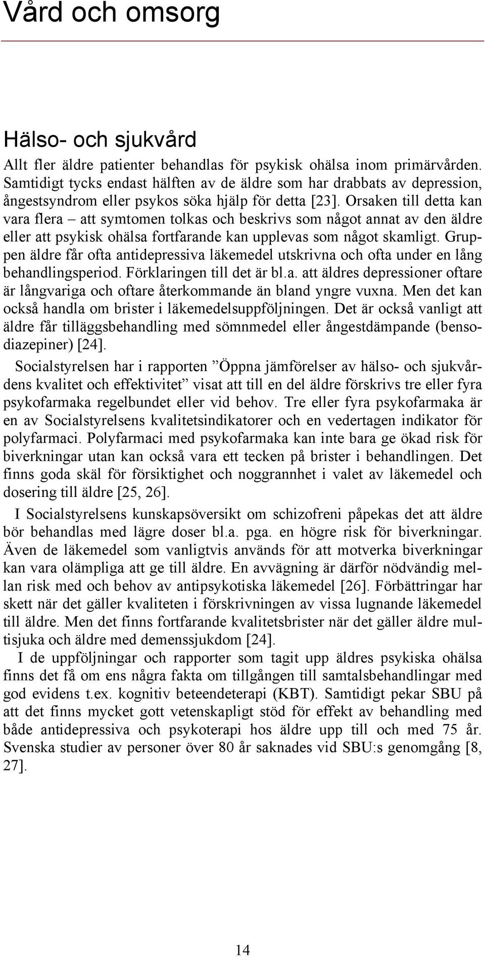 Orsaken till detta kan vara flera att symtomen tolkas och beskrivs som något annat av den äldre eller att psykisk ohälsa fortfarande kan upplevas som något skamligt.