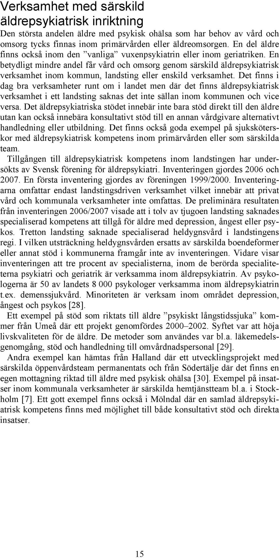 En betydligt mindre andel får vård och omsorg genom särskild äldrepsykiatrisk verksamhet inom kommun, landsting eller enskild verksamhet.