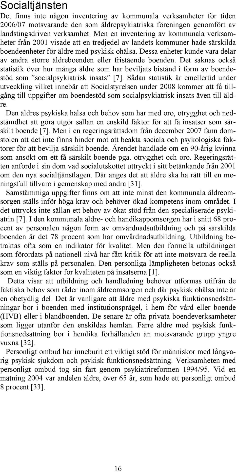 Dessa enheter kunde vara delar av andra större äldreboenden eller fristående boenden.